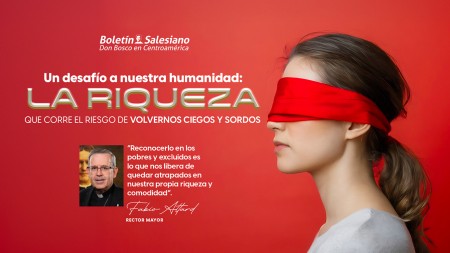 Un desaf&iacute;o a nuestra humanidad: La riqueza que corre el riesgo de volvernos ciegos y sordos