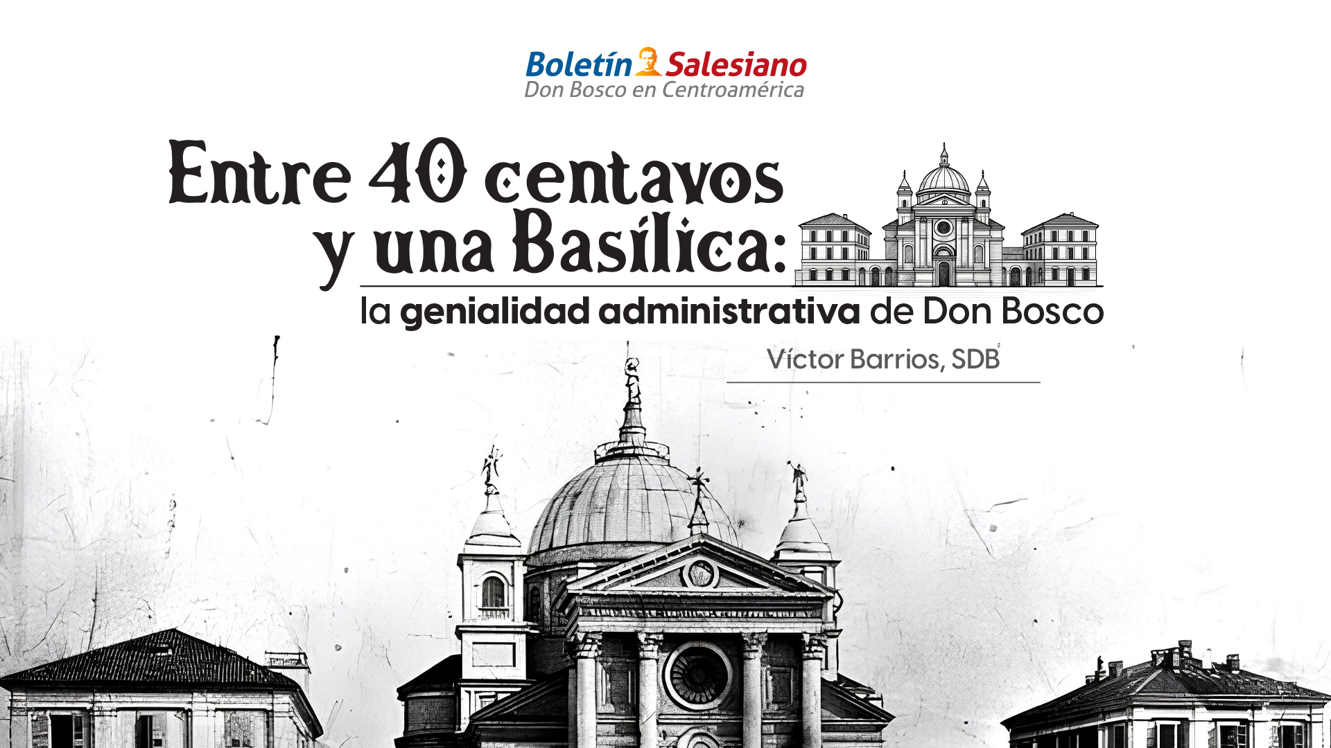 Entre 40 centavos y una Bas&iacute;lica: la genialidad administrativa de Don Bosco